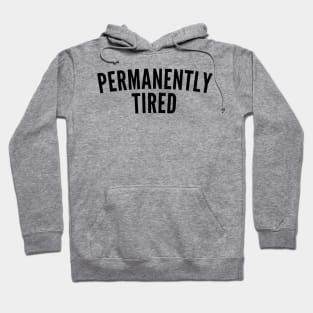 Permanently Tired. Always Tired. Insomniac. Perfect for Overtired Sleep Deprived People. Funny I Need Sleep Saying Hoodie